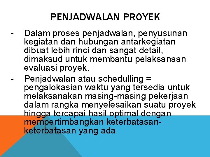 PENJADWALAN PROYEK - - Dalam proses penjadwalan, penyusunan kegiatan dan hubungan antarkegiatan dibuat lebih