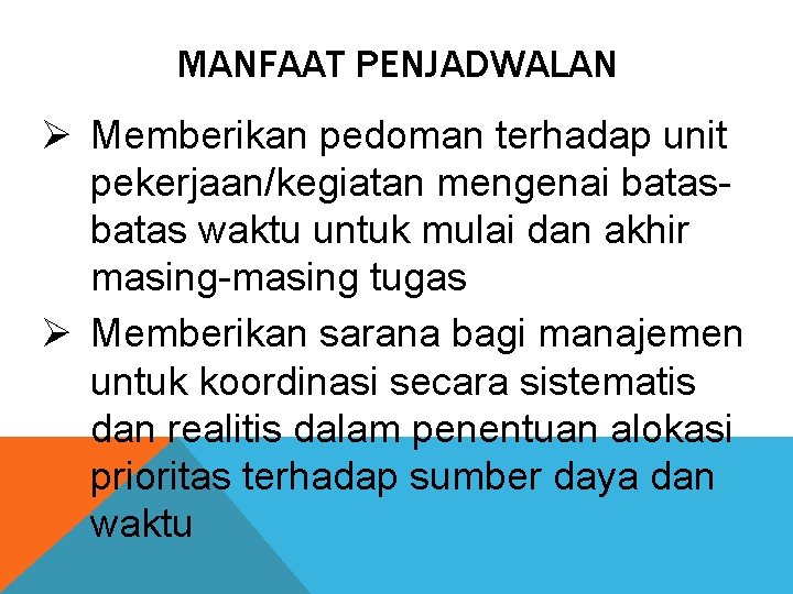 MANFAAT PENJADWALAN Ø Memberikan pedoman terhadap unit pekerjaan/kegiatan mengenai batas waktu untuk mulai dan