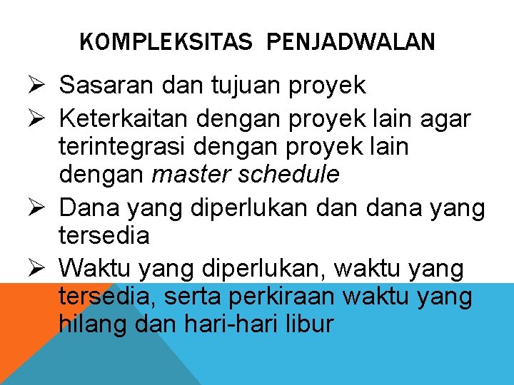 KOMPLEKSITAS PENJADWALAN Ø Sasaran dan tujuan proyek Ø Keterkaitan dengan proyek lain agar terintegrasi