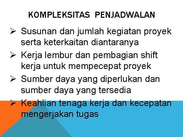 KOMPLEKSITAS PENJADWALAN Ø Susunan dan jumlah kegiatan proyek serta keterkaitan diantaranya Ø Kerja lembur