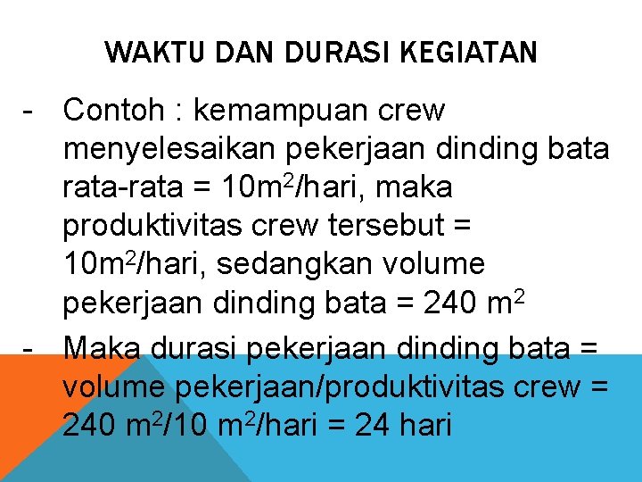 WAKTU DAN DURASI KEGIATAN - Contoh : kemampuan crew menyelesaikan pekerjaan dinding bata rata-rata