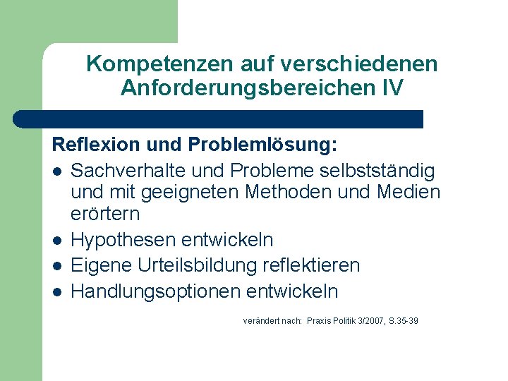 Kompetenzen auf verschiedenen Anforderungsbereichen IV Reflexion und Problemlösung: l Sachverhalte und Probleme selbstständig und