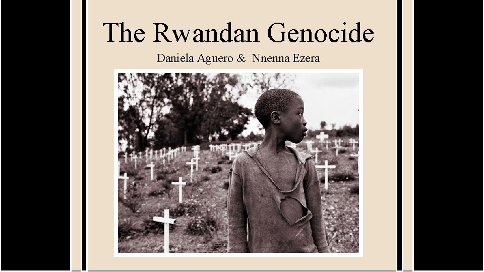 The Rwandan Genocide Daniela Aguero & Nnenna Ezera 
