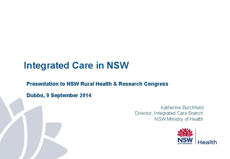 Integrated Care in NSW Presentation to NSW Rural Health & Research Congress Dubbo, 9