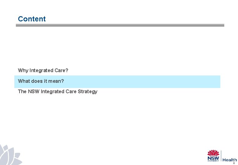 Content Why Integrated Care? What does it mean? The NSW Integrated Care Strategy 6