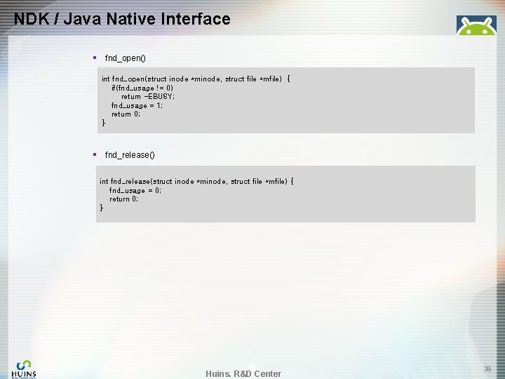 NDK / Java Native Interface § fnd_open() int fnd_open(struct inode *minode, struct file *mfile)