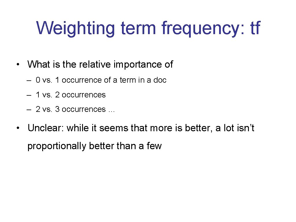 Weighting term frequency: tf • What is the relative importance of – 0 vs.