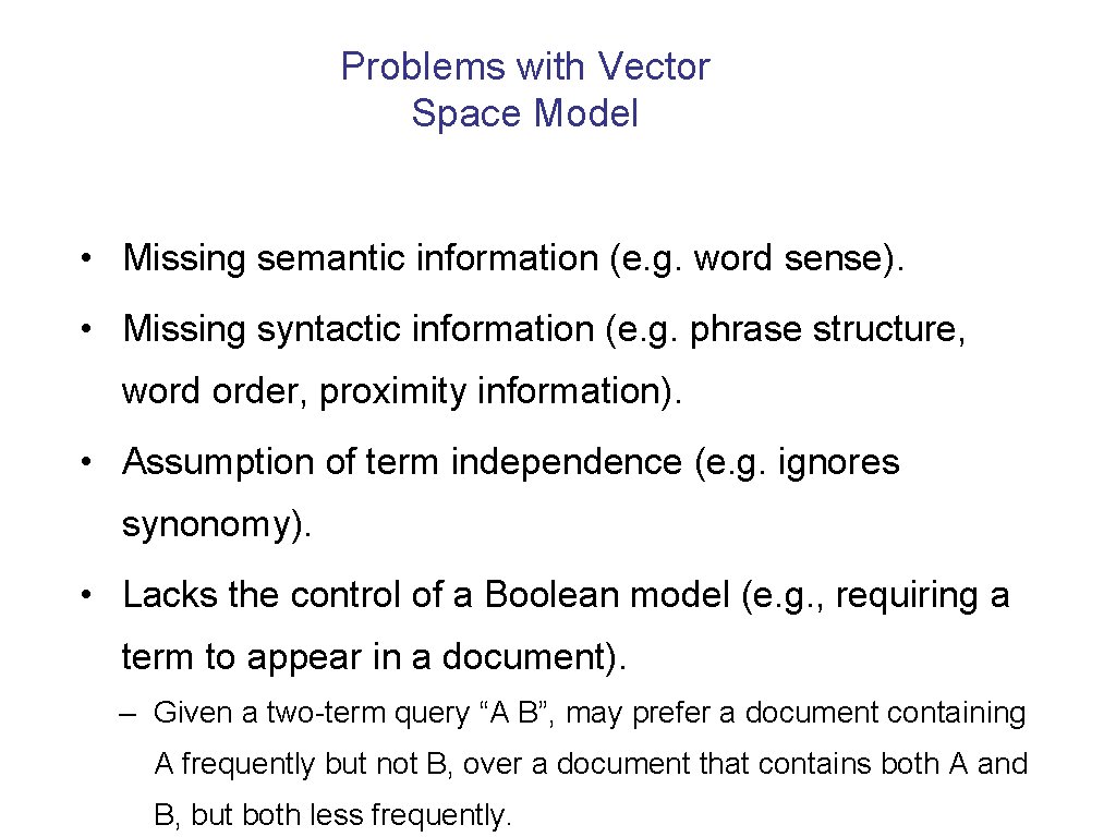 Problems with Vector Space Model • Missing semantic information (e. g. word sense). •
