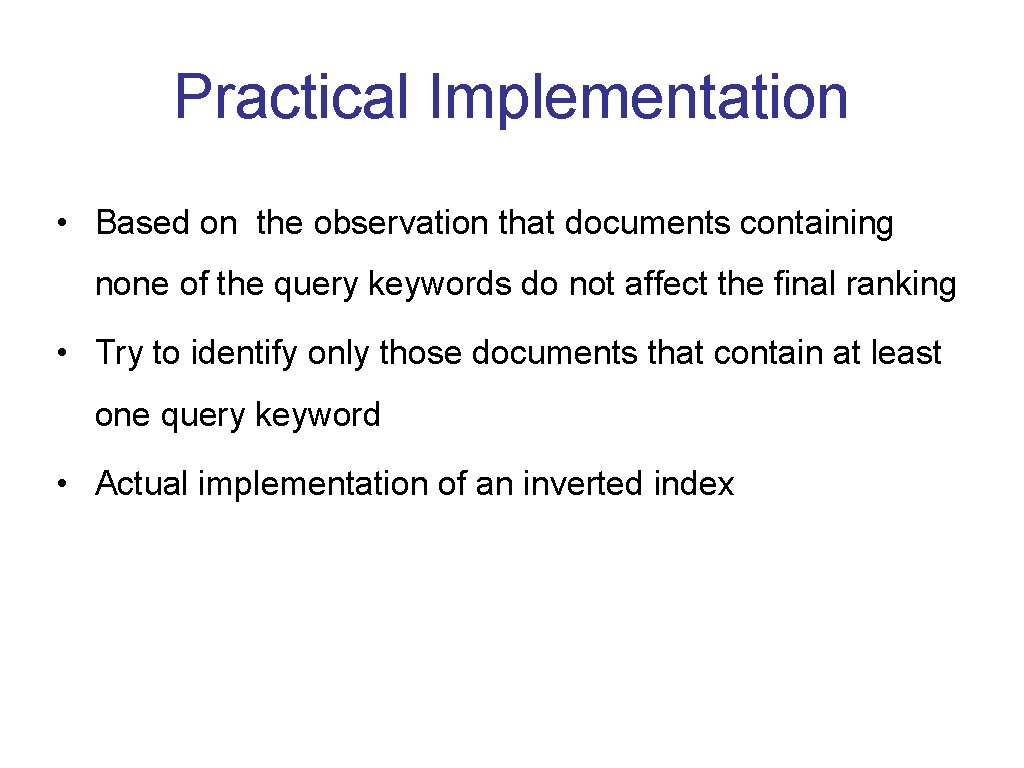 Practical Implementation • Based on the observation that documents containing none of the query