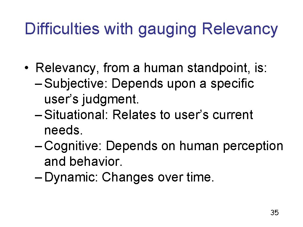 Difficulties with gauging Relevancy • Relevancy, from a human standpoint, is: – Subjective: Depends