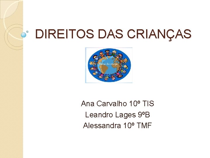 DIREITOS DAS CRIANÇAS Ana Carvalho 10º TIS Leandro Lages 9ºB Alessandra 10º TMF 
