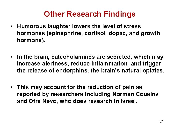 Other Research Findings • Humorous laughter lowers the level of stress hormones (epinephrine, cortisol,