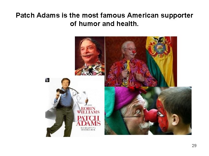 Patch Adams is the most famous American supporter of humor and health. 29 