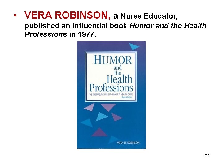  • VERA ROBINSON, a Nurse Educator, published an influential book Humor and the