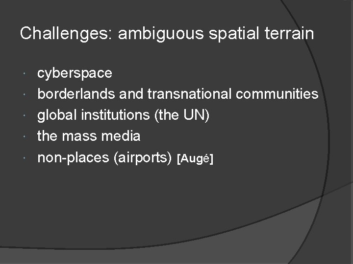 Challenges: ambiguous spatial terrain cyberspace borderlands and transnational communities global institutions (the UN) the Challenges: ambiguous spatial terrain cyberspace borderlands and transnational communities global institutions (the UN) the