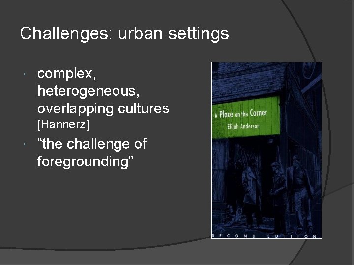 Challenges: urban settings complex, heterogeneous, overlapping cultures [Hannerz] “the challenge of foregrounding” 