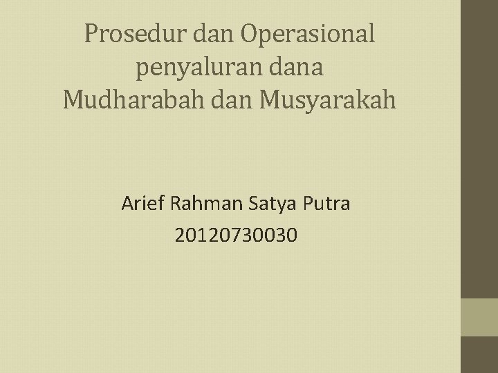 Prosedur dan Operasional penyaluran dana Mudharabah dan Musyarakah Arief Rahman Satya Putra 20120730030 