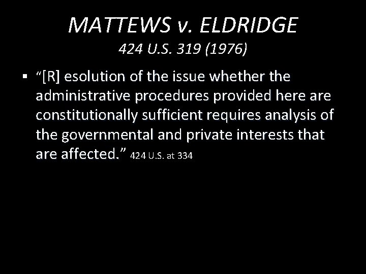 MATTEWS v. ELDRIDGE 424 U. S. 319 (1976) § “[R] esolution of the issue