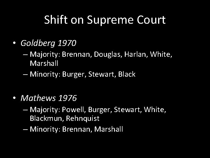 Shift on Supreme Court • Goldberg 1970 – Majority: Brennan, Douglas, Harlan, White, Marshall