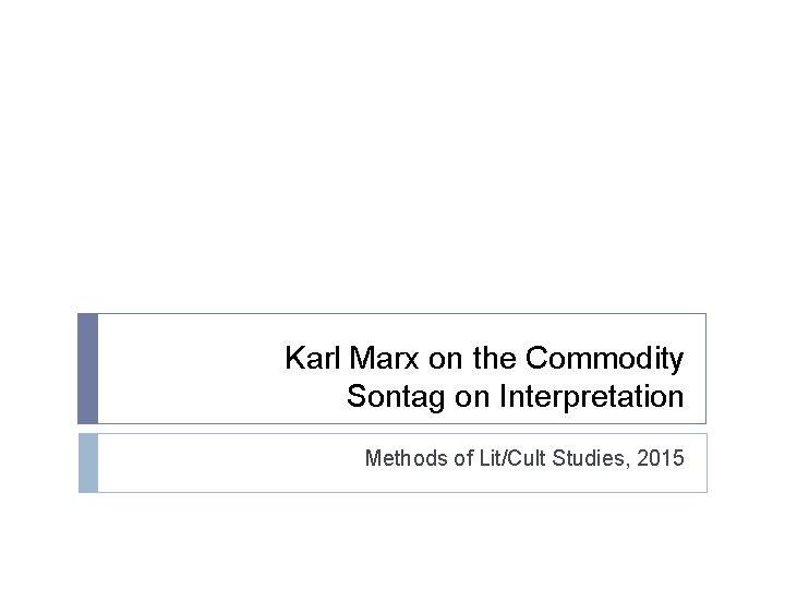 Karl Marx on the Commodity Sontag on Interpretation Methods of Lit/Cult Studies, 2015 