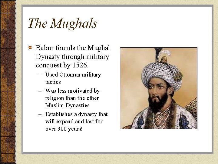 The Mughals Babur founds the Mughal Dynasty through military conquest by 1526. – Used