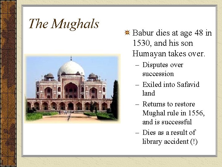 The Mughals Babur dies at age 48 in 1530, and his son Humayan takes