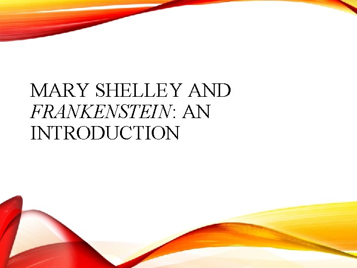 MARY SHELLEY AND FRANKENSTEIN: AN INTRODUCTION 