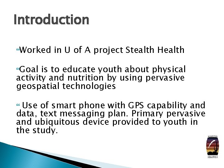 Introduction Worked in U of A project Stealth Health Goal is to educate youth