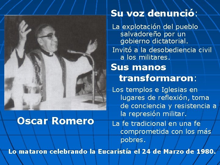 Su voz denunció: La explotación del pueblo salvadoreño por un gobierno dictatorial. Invitó a