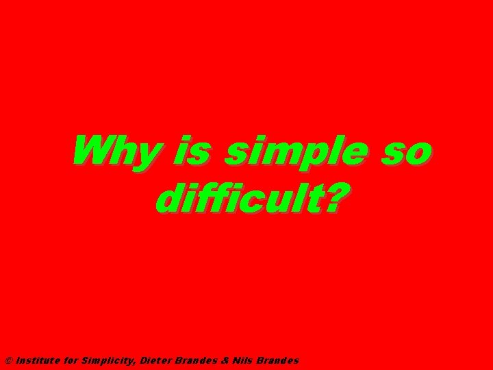 Why is simple so difficult? © Institute for Simplicity, Dieter Brandes & Nils Brandes