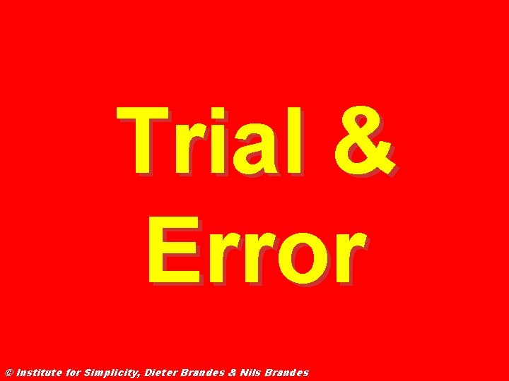 Trial & Error © Institute for Simplicity, Dieter Brandes & Nils Brandes 