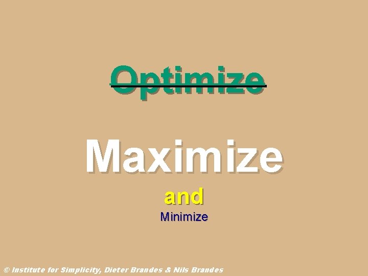 Optimize Maximize and Minimize © Institute for Simplicity, Dieter Brandes & Nils Brandes 