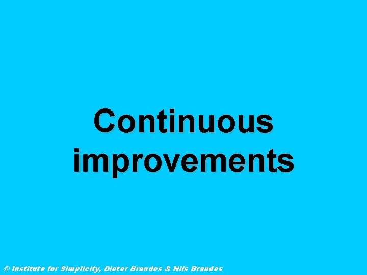 Continuous improvements © Institute for Simplicity, Dieter Brandes & Nils Brandes 