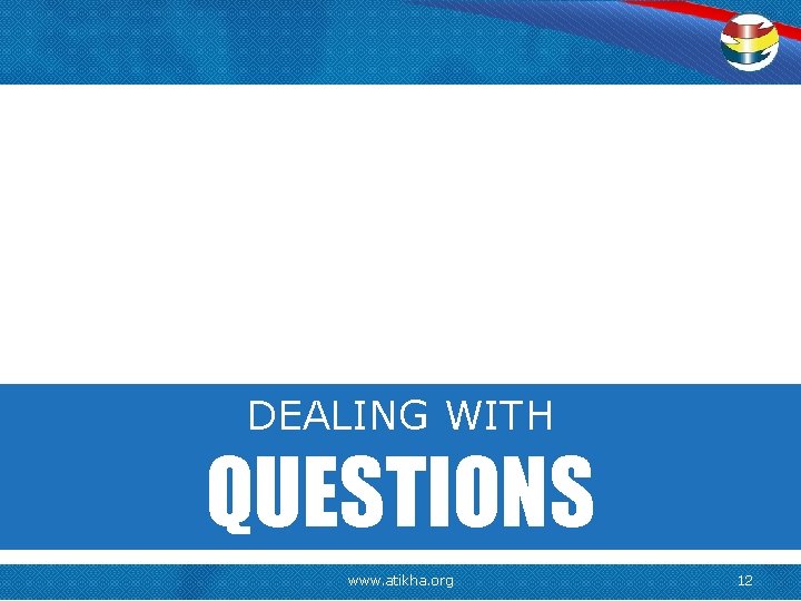 DEALING WITH QUESTIONS www. atikha. org 12 