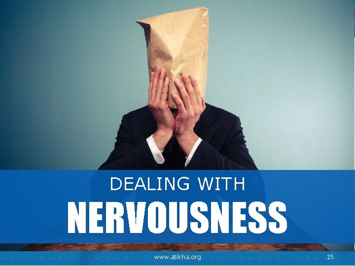 DEALING WITH NERVOUSNESS www. atikha. org 15 