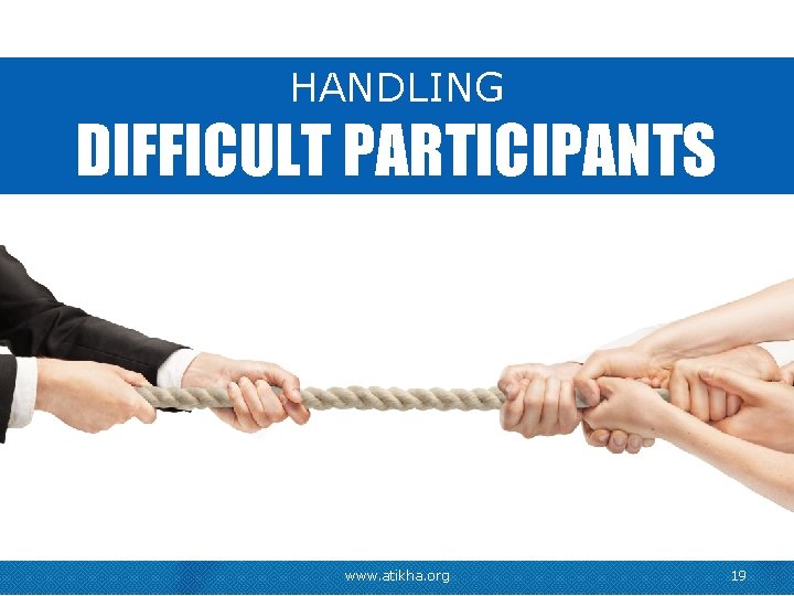 HANDLING DIFFICULT PARTICIPANTS www. atikha. org 19 