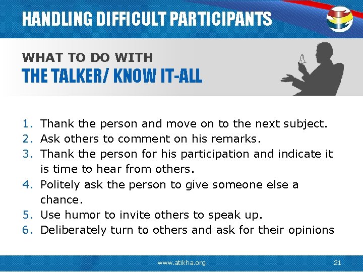 HANDLING DIFFICULT PARTICIPANTS WHAT TO DO WITH THE TALKER/ KNOW IT-ALL 1. Thank the