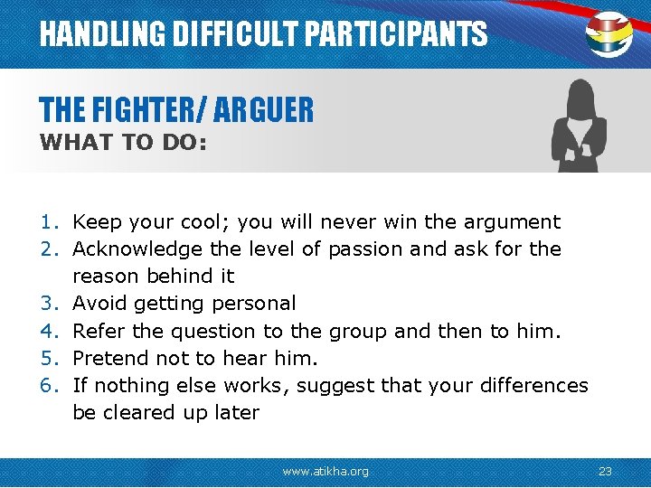 HANDLING DIFFICULT PARTICIPANTS THE FIGHTER/ ARGUER WHAT TO DO: 1. Keep your cool; you