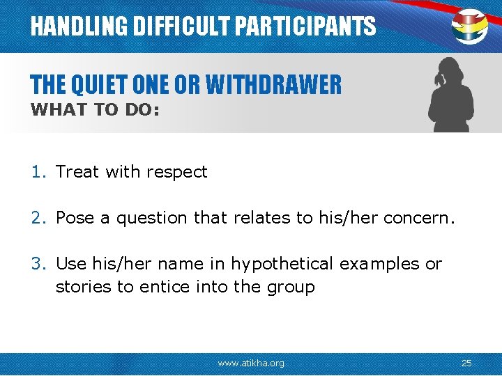 HANDLING DIFFICULT PARTICIPANTS THE QUIET ONE OR WITHDRAWER WHAT TO DO: 1. Treat with