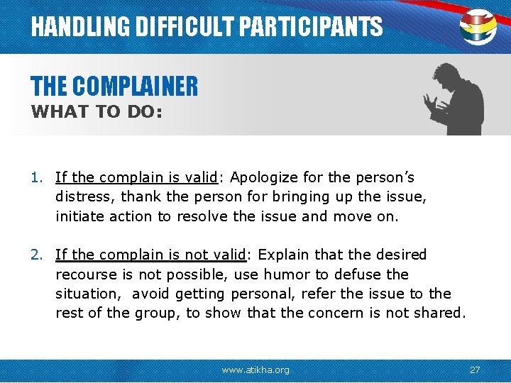 HANDLING DIFFICULT PARTICIPANTS THE COMPLAINER WHAT TO DO: 1. If the complain is valid: