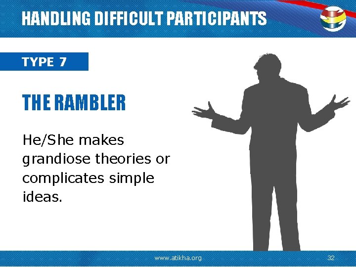 HANDLING DIFFICULT PARTICIPANTS TYPE 7 THE RAMBLER He/She makes grandiose theories or complicates simple