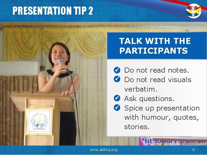 PRESENTATION TIP 2 TALK WITH THE PARTICIPANTS www. atikha. org Do not read notes.
