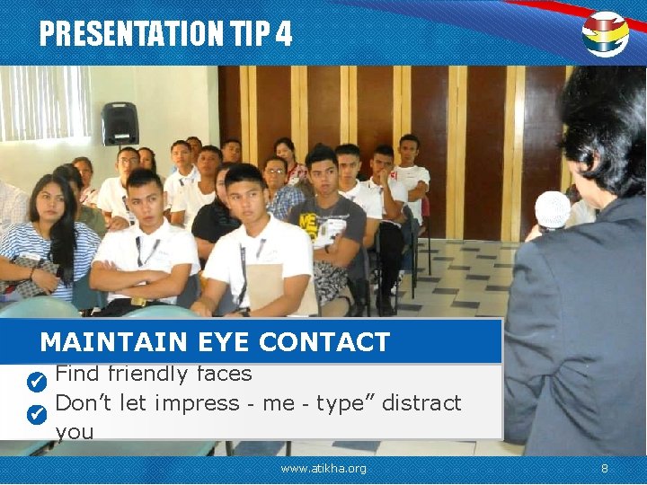 PRESENTATION TIP 4 MAINTAIN EYE CONTACT Find friendly faces Don’t let impress‐me‐type” distract you