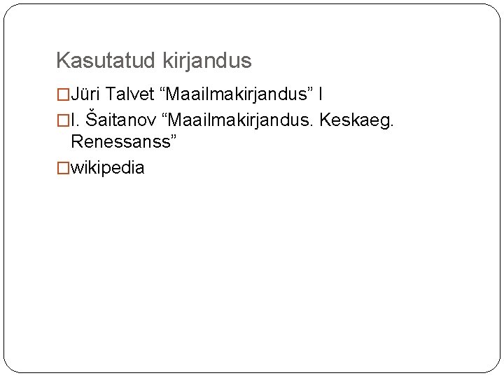 Kasutatud kirjandus �Jüri Talvet “Maailmakirjandus” I �I. Šaitanov “Maailmakirjandus. Keskaeg. Renessanss” �wikipedia 