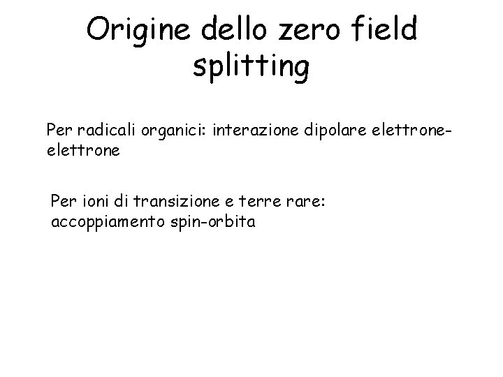 Origine dello zero field splitting Per radicali organici: interazione dipolare elettrone Per ioni di