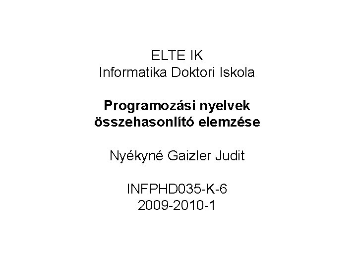 ELTE IK Informatika Doktori Iskola Programozási nyelvek összehasonlító elemzése Nyékyné Gaizler Judit INFPHD 035