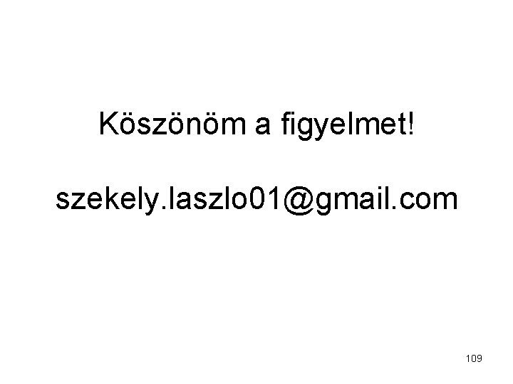 Köszönöm a figyelmet! szekely. laszlo 01@gmail. com 109 