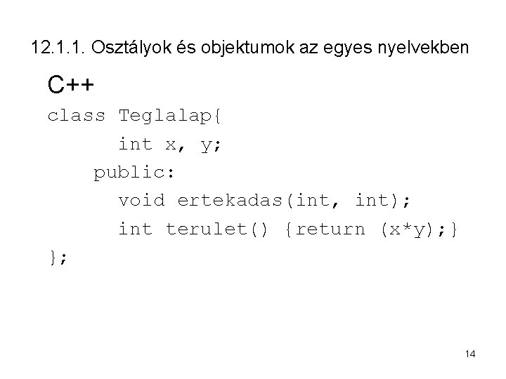 12. 1. 1. Osztályok és objektumok az egyes nyelvekben C++ class Teglalap{ int x,