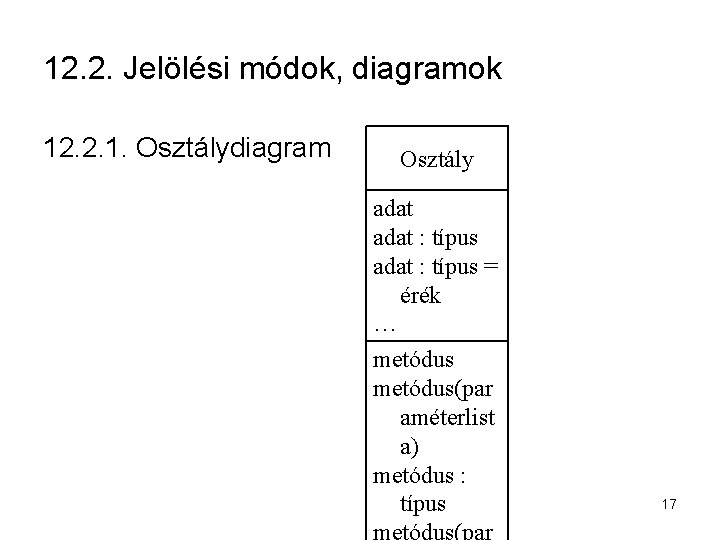 12. 2. Jelölési módok, diagramok 12. 2. 1. Osztálydiagram Osztály adat : típus =