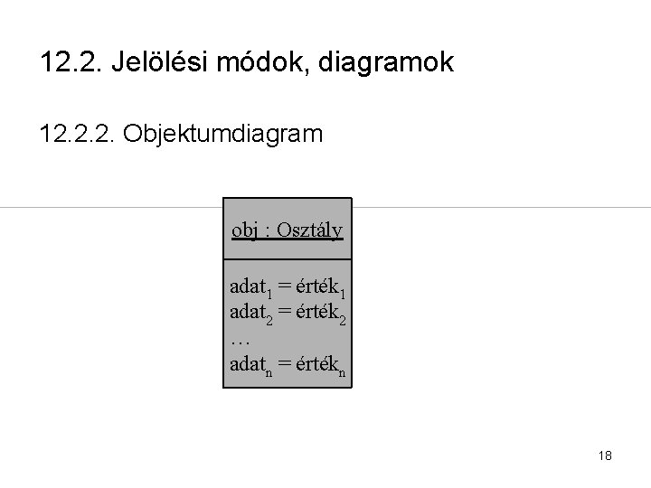 12. 2. Jelölési módok, diagramok 12. 2. 2. Objektumdiagram obj : Osztály adat 1